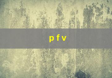 p f v